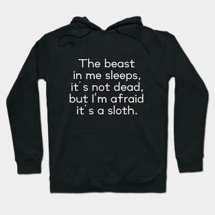 The beast in me sleeps, it's not dead, but I'm afraid it's a sloth Hoodie